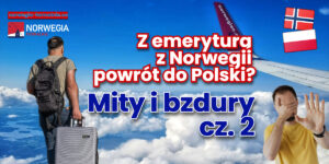 Grafika przedstawia mężczyznę z walizkami wybierającego się gdzieś w daleką podróż, widocznego na tle nieba z widocznym skrzydłem samolotu z napisem "norwegian", oraz napis „Z emeryturą z Norwegii powrót do Polski - Mity i bzdury, cz. 2”. Materiał dotyczy najczęściej powtarzanych mitów na temat emerytur z Norwegii, zasad naliczania świadczeń, wieku emerytalnego, okresów składkowych oraz praw osób pracujących w Norwegii. Artykuł wyjaśnia nieporozumienia związane z norweskim systemem emerytalnym i pomaga zrozumieć, jak uzyskać emeryturę z Norwegii.